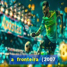 a fronteira (2007 filme completo download)